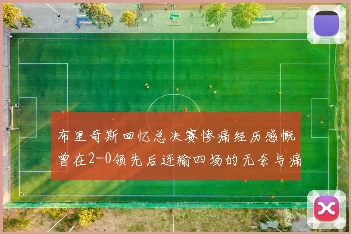 布里奇斯回忆总决赛惨痛经历感慨曾在2-0领先后连输四场的无奈与痛苦