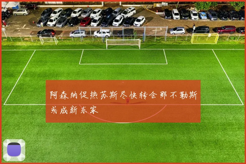 阿森纳促热苏斯尽快转会那不勒斯或成新东家